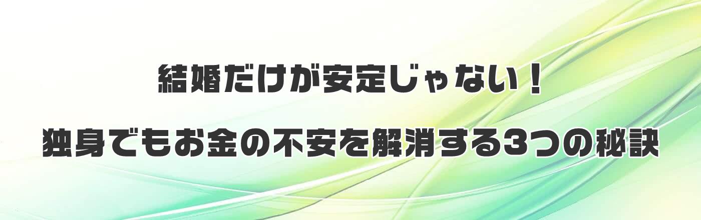 結婚だけが安定じゃない！独身でもお金の不安を解消する3つの秘訣