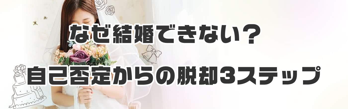 なぜ結婚できない？自己否定からの脱却3ステップ